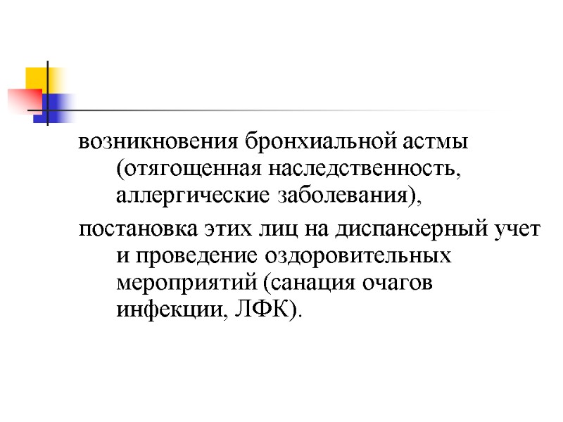 возникновения бронхиальной астмы (отягощенная наследственность, аллергические заболевания),  постановка этих лиц на диспансерный учет